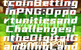 "Exploring Bitcoin Betting in PNG: Opportunities and Challenges in the Digital Gambling Landscape"