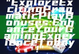 "Explore Exciting Pragmatic Play Bonuses: Enhance Your Gaming Experience Today!"