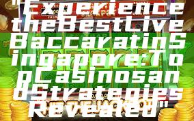 "Experience the Best Live Baccarat in Singapore: Top Casinos and Strategies Revealed"