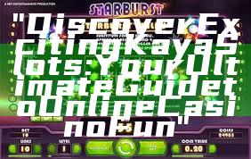 "Discover Exciting Kaya Slots: Your Ultimate Guide to Online Casino Fun"