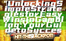 "Unlocking Simple Strategies for Easy Wins in Gambling: Your Guide to Success"