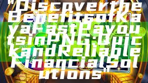 "Discover the Benefits of Kaya Fast Payouts in PNG: Quick and Reliable Financial Solutions"