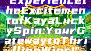 "Experience the Excitement of Kaya Lucky Spin: Your Gateway to Thrilling Wins!"