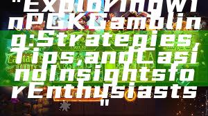 "Exploring WinPGK Gambling: Strategies, Tips, and Casino Insights for Enthusiasts"