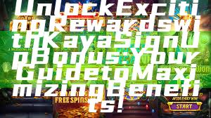 Unlock Exciting Rewards with Kaya Sign Up Bonus: Your Guide to Maximizing Benefits!