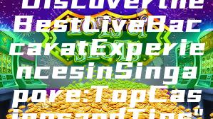 "Discover the Best Live Baccarat Experiences in Singapore: Top Casinos and Tips"