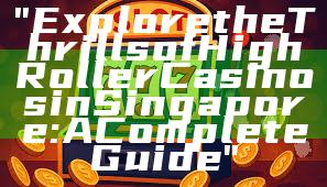 "Explore the Thrills of High Roller Casinos in Singapore: A Complete Guide"