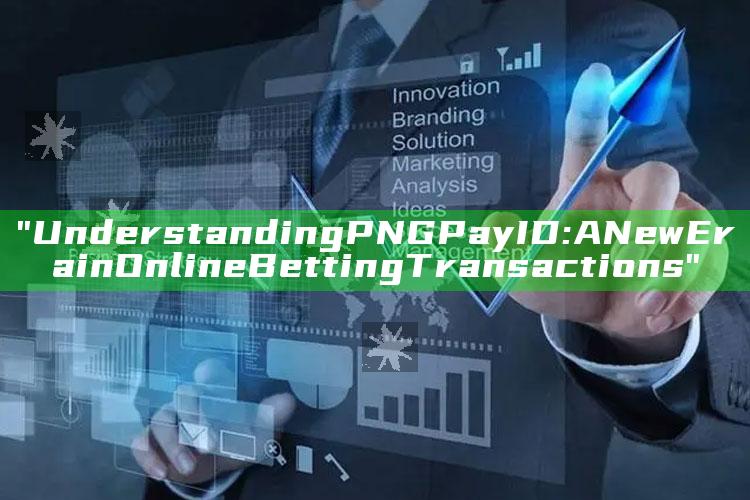 "Understanding PNG Pay ID: A New Era in Online Betting Transactions"