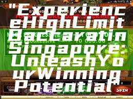"Experience High Limit Baccarat in Singapore: Unleash Your Winning Potential"
